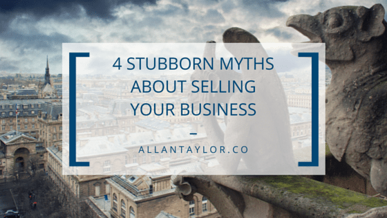 4 Stubborn Myths About Selling Your Business