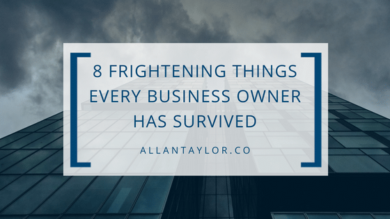 8 Frightening Things Every Business Owner Has Survived